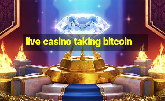 live casino taking bitcoin