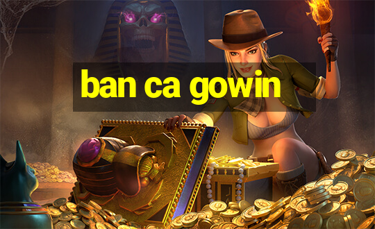 ban ca gowin