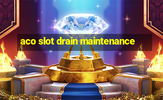 aco slot drain maintenance