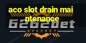 aco slot drain maintenance