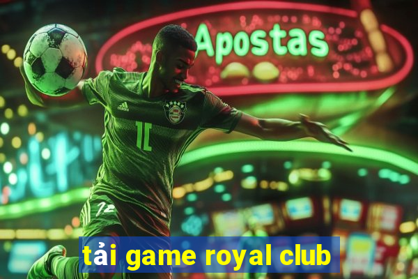 tải game royal club