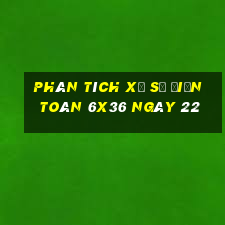 Phân tích Xổ Số điện toán 6x36 ngày 22