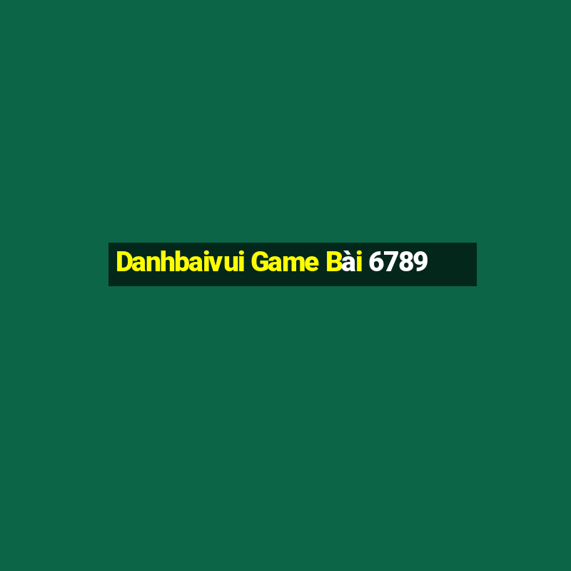 Danhbaivui Game Bài 6789