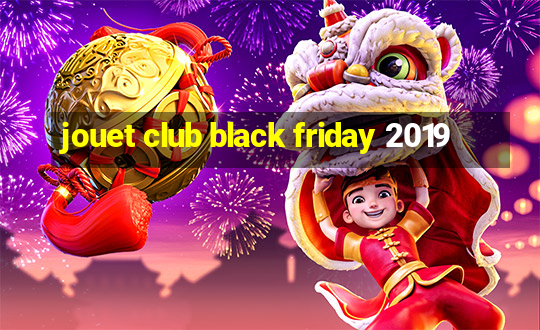 jouet club black friday 2019