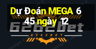 Dự Đoán MEGA 6 45 ngày 12