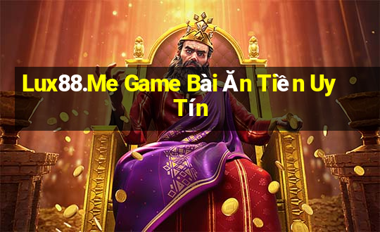 Lux88.Me Game Bài Ăn Tiền Uy Tín