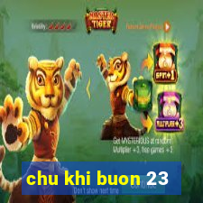 chu khi buon 23