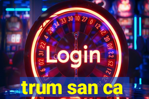 trum san ca