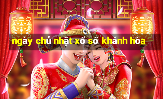 ngày chủ nhật xổ số khánh hòa