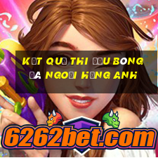 kết quả thi đấu bóng đá ngoại hạng anh