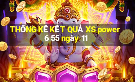 THỐNG KÊ KẾT QUẢ XS power 6 55 ngày 11