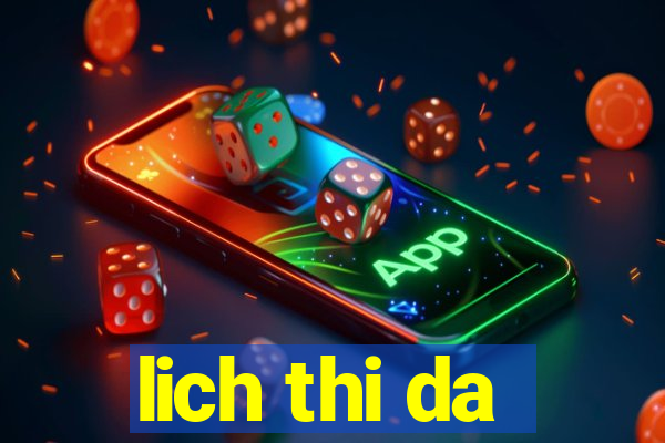 lich thi da