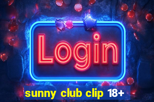 sunny club clip 18+