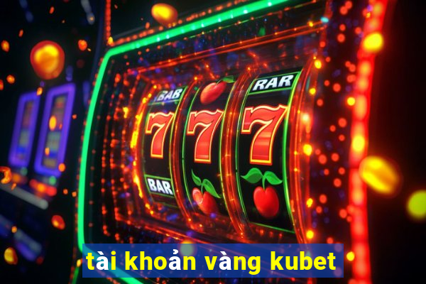 tài khoản vàng kubet