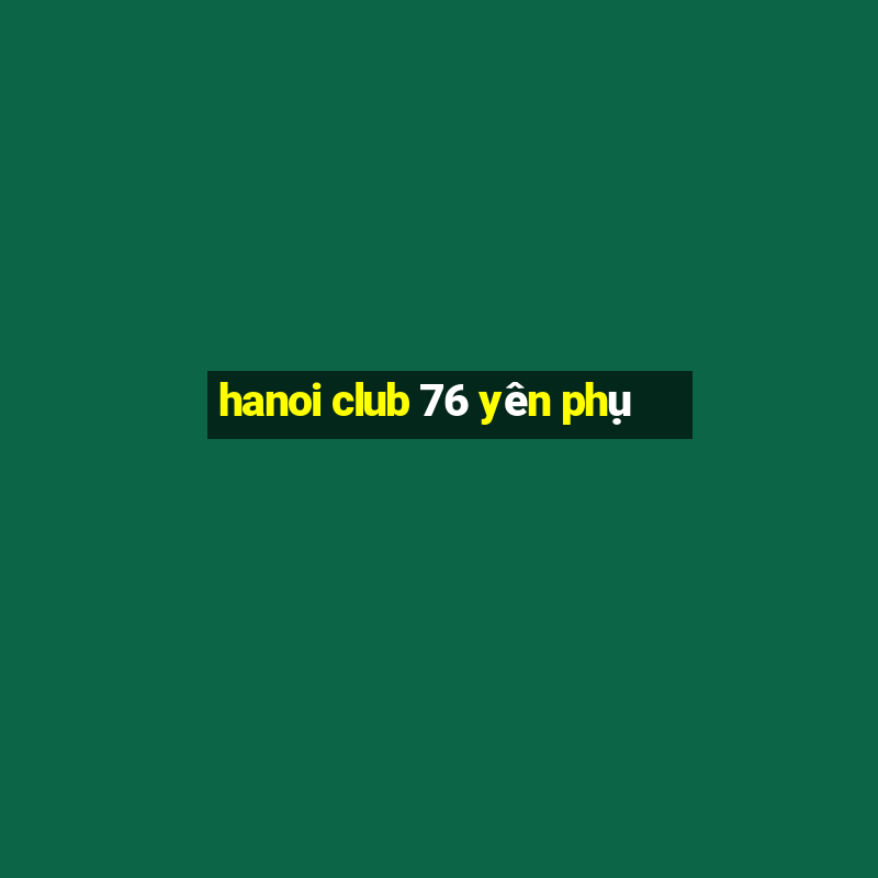 hanoi club 76 yên phụ