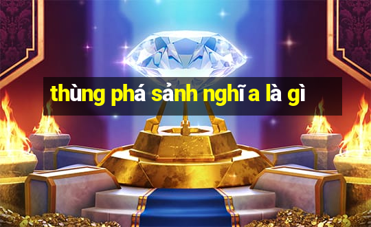 thùng phá sảnh nghĩa là gì