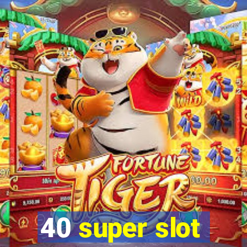 40 super slot