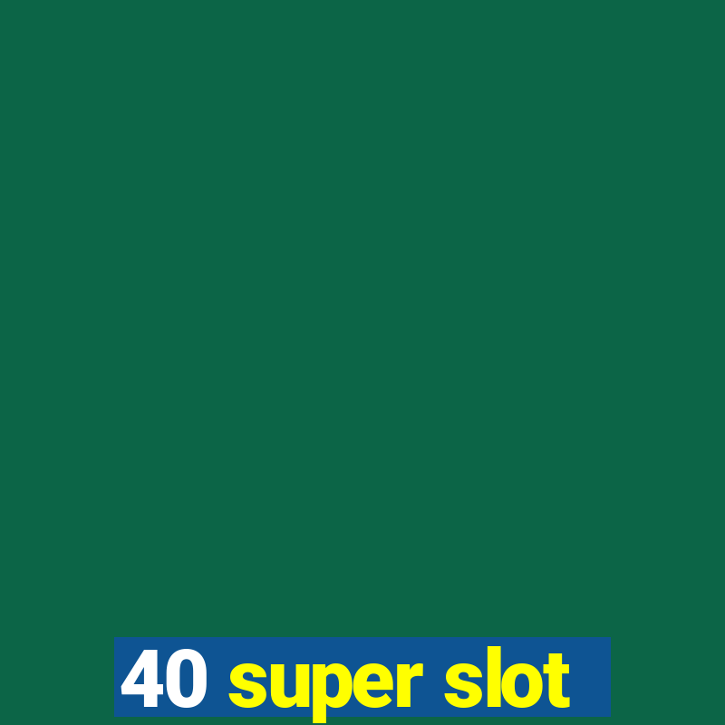 40 super slot