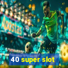 40 super slot