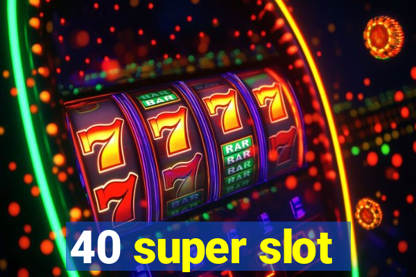 40 super slot