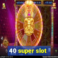 40 super slot