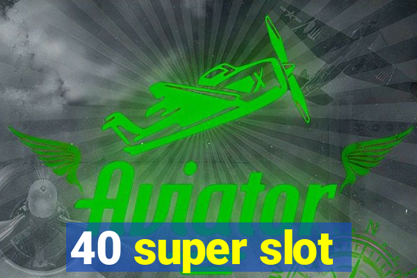 40 super slot