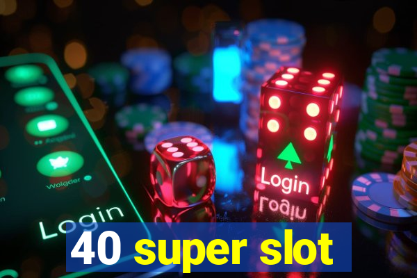 40 super slot