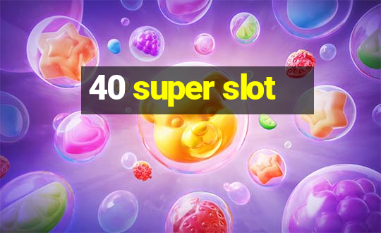 40 super slot