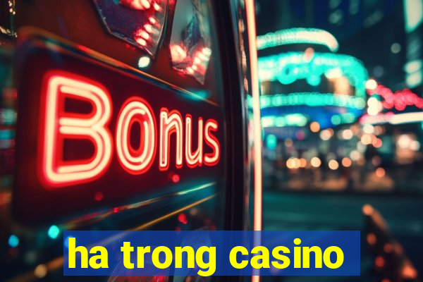 ha trong casino