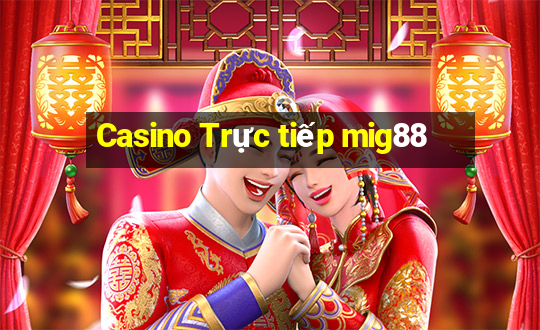 Casino Trực tiếp mig88