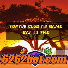 Top789 Club Tại Game Bài Đổi The