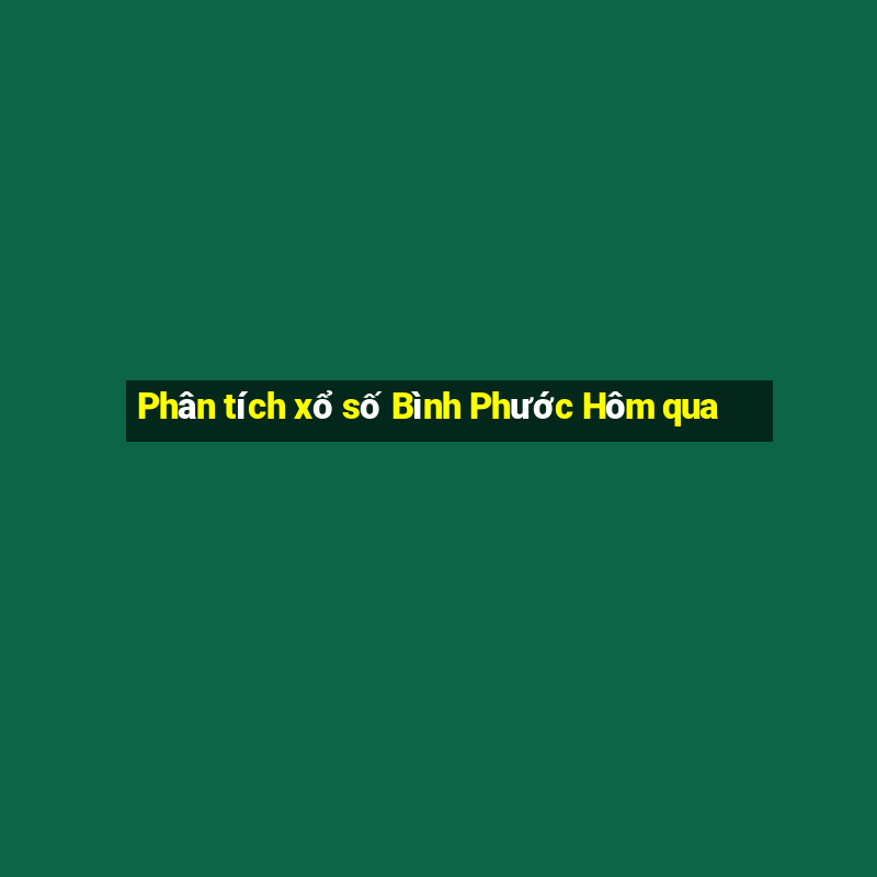 Phân tích xổ số Bình Phước Hôm qua