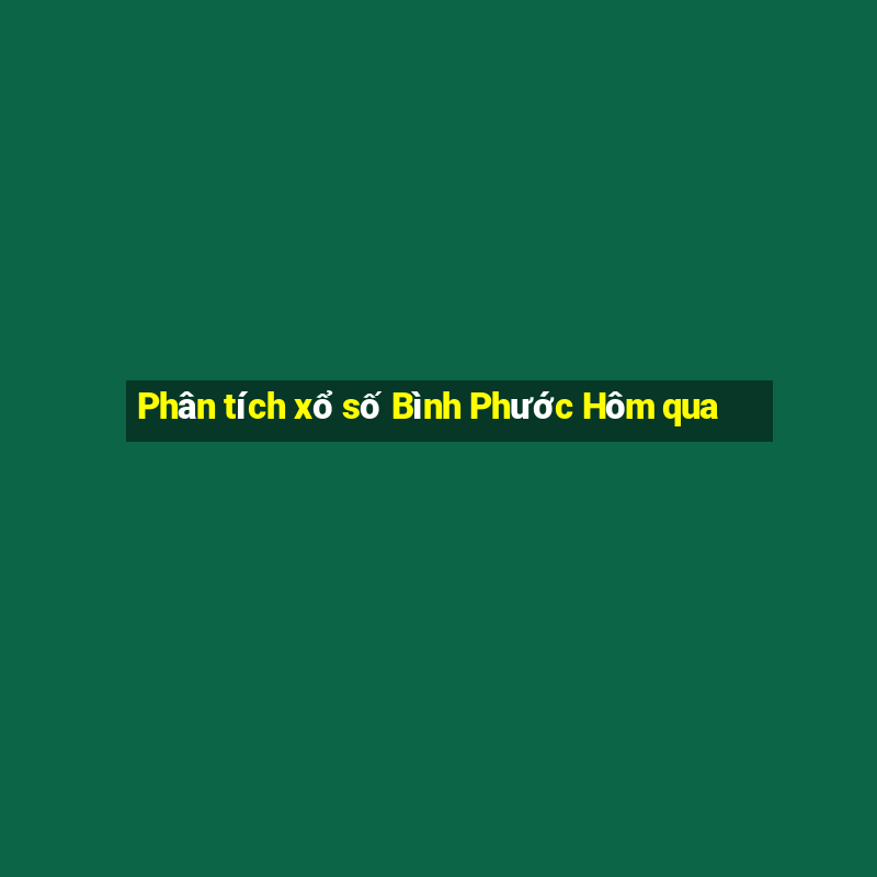 Phân tích xổ số Bình Phước Hôm qua