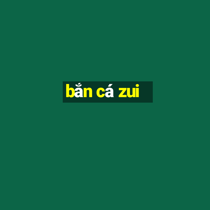 bắn cá zui