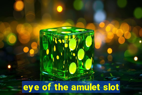 eye of the amulet slot