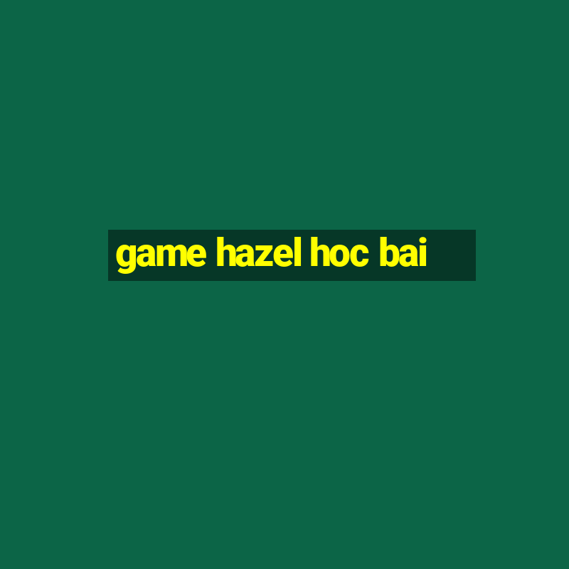 game hazel hoc bai