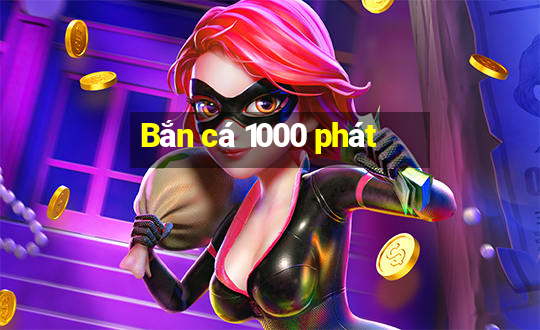 Bắn cá 1000 phát