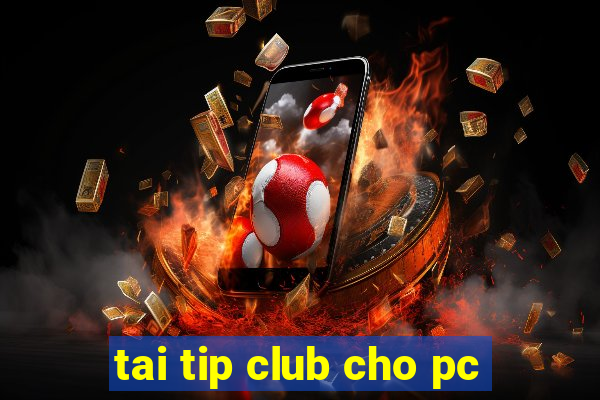 tai tip club cho pc