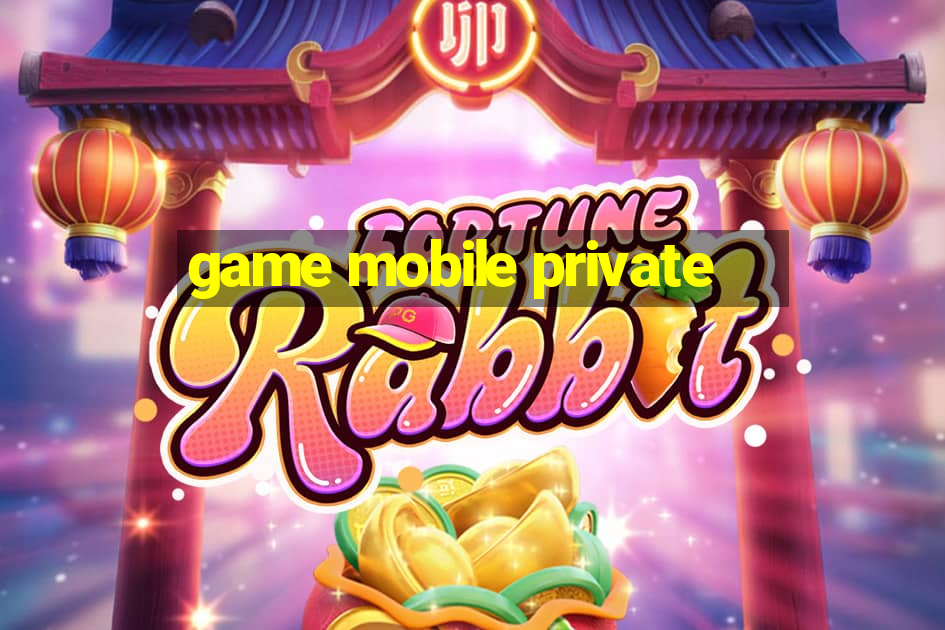 game mobile private