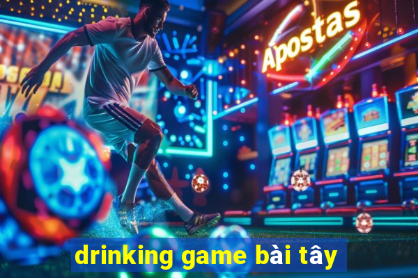 drinking game bài tây