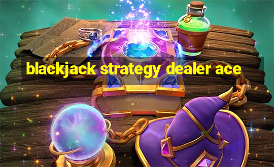 blackjack strategy dealer ace