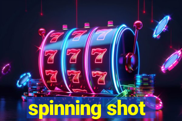 spinning shot