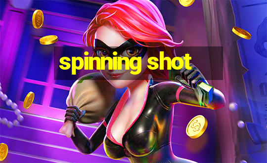 spinning shot