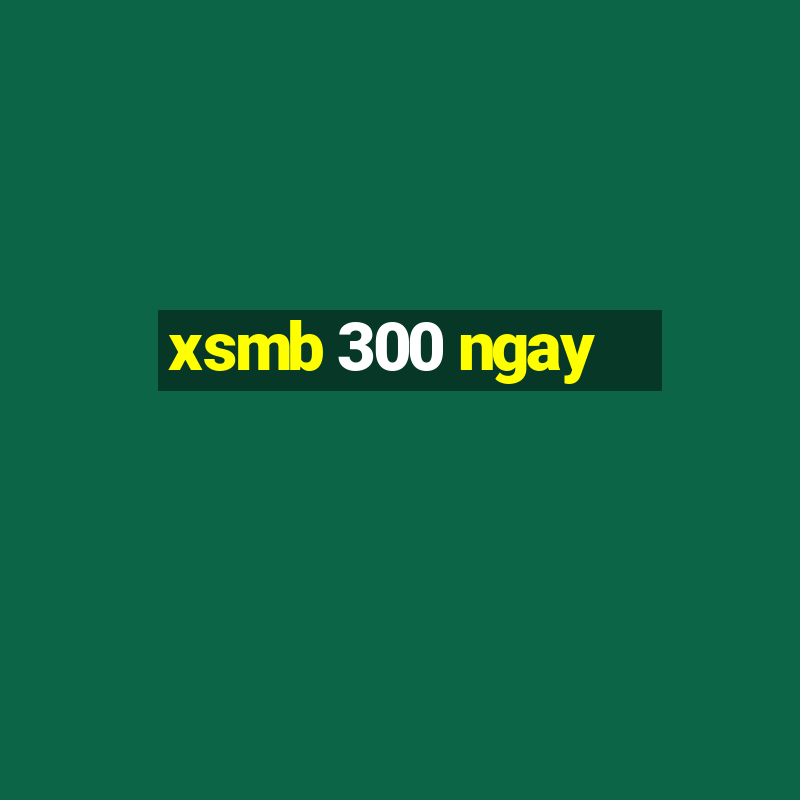 xsmb 300 ngay