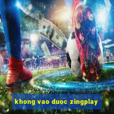 khong vao duoc zingplay