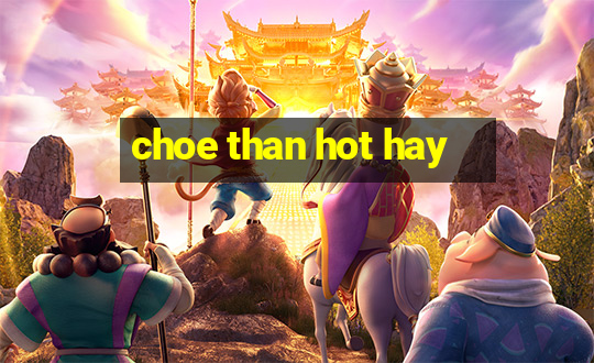 choe than hot hay