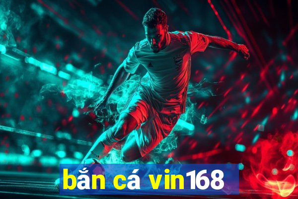 bắn cá vin168