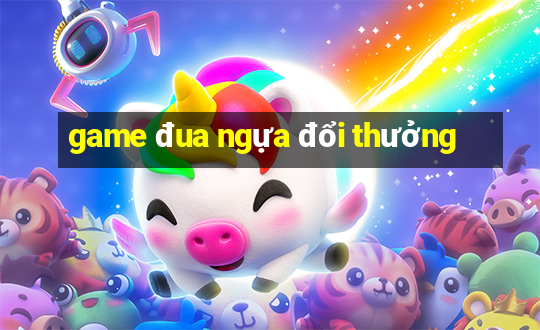 game đua ngựa đổi thưởng