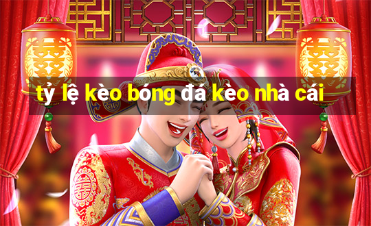 tỷ lệ kèo bóng đá kèo nhà cái