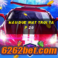 hau due mat troi tap 20